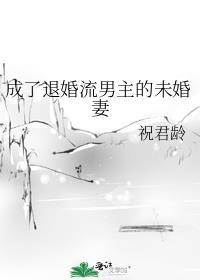 成了退婚流男主的未婚妻 祝君龄