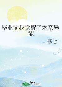 毕业前我觉醒了木系异能by修七