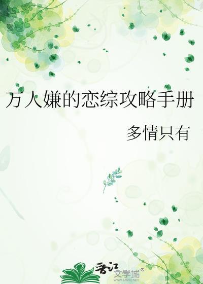 万人嫌的恋综攻略手册 最新章节更新列表