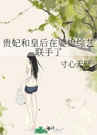 贵妃和皇后在婆媳综艺联手了笔趣阁