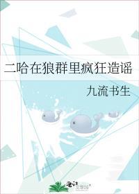 二哈在狼群里疯狂造谣简介