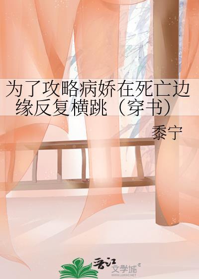 为了攻略病娇在死亡边缘反复横跳(穿书)类似