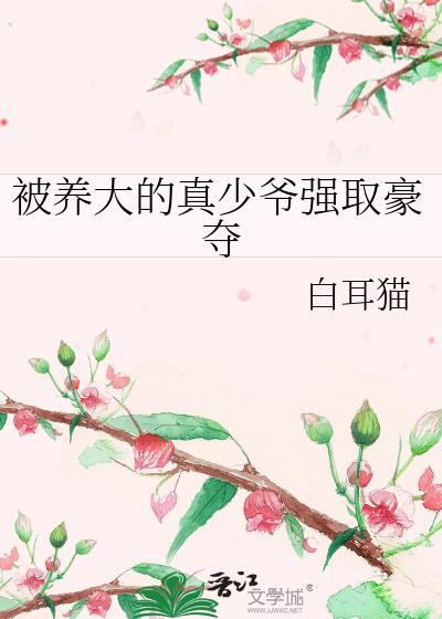 被养大的真少爷强取豪夺免费阅读