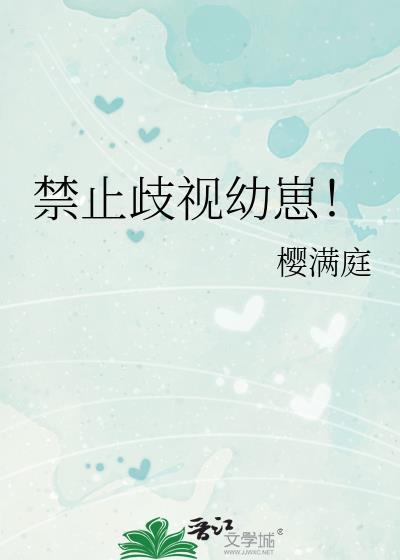 禁止歧视幼崽樱满庭笔趣阁