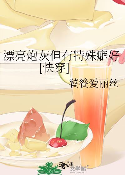 漂亮炮灰但有特殊癖好快穿TXT