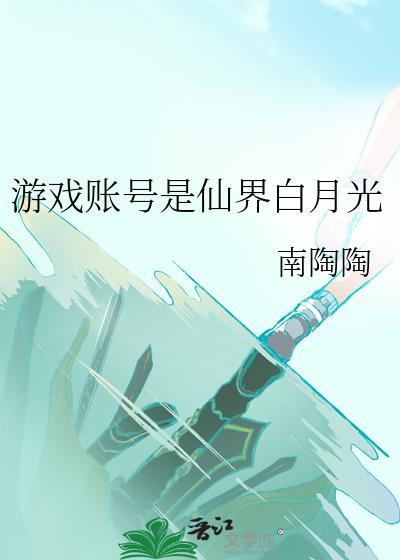 游戏账号是仙界白月光TXT