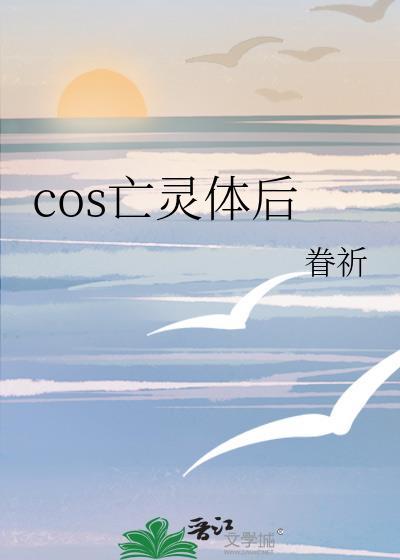 cos亡灵体后我遇到了本尊 ...