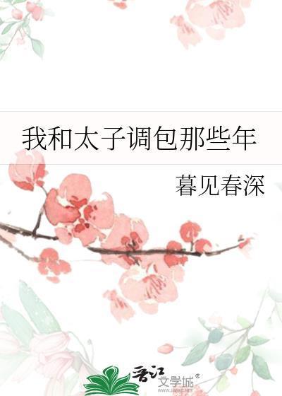 我和太子调包那些年 暮见春深