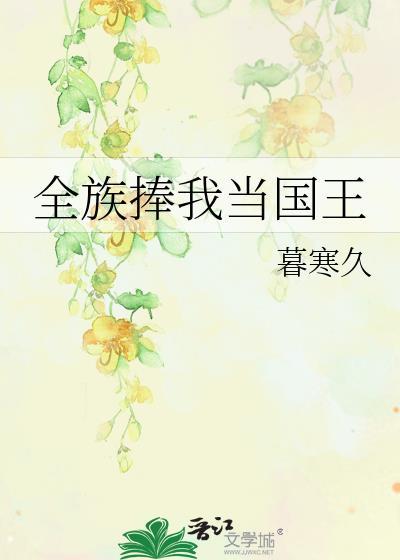 全族捧我当国王txt番外免费阅读