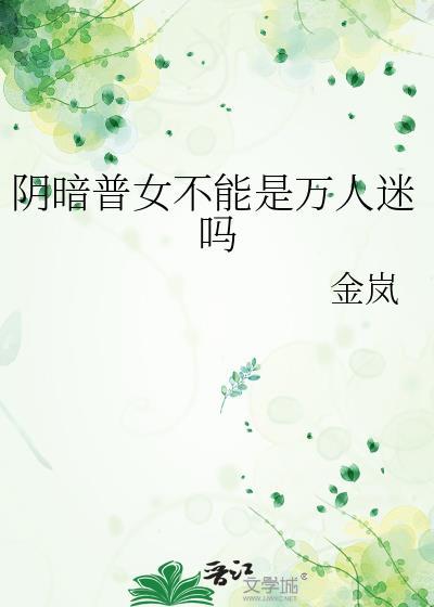 阴暗普女不能是万人迷吗免费