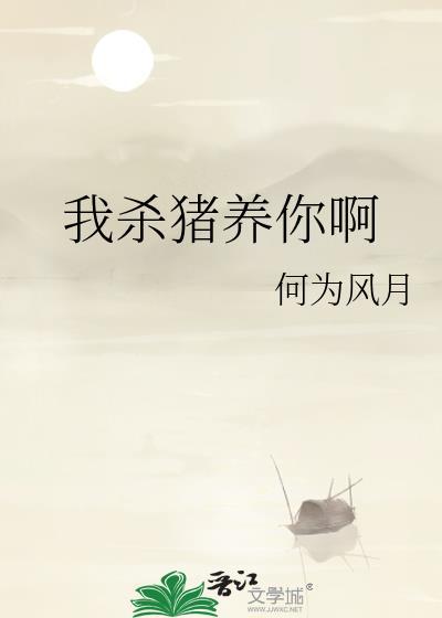 我杀猪养你啊番外txt