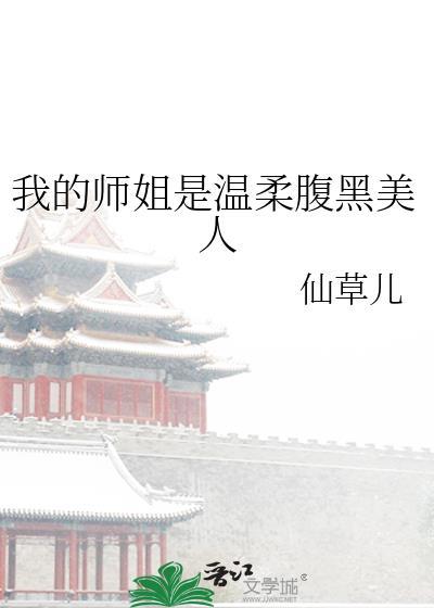 我的师姐是温柔腹黑美人免费阅读