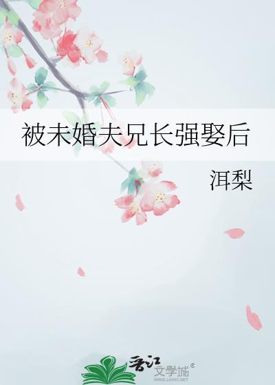 被未婚夫兄长强娶后免费全文阅读最新章节列表