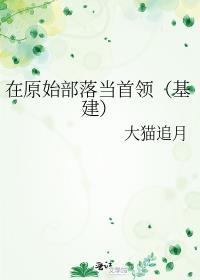 在原始部落当首领(基建)百度