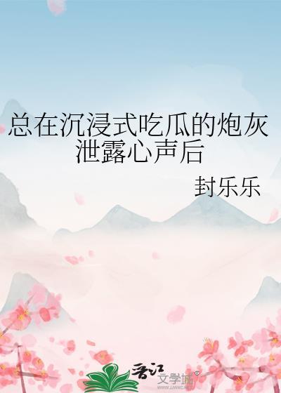 总在沉浸式吃瓜的炮灰泄露心声后笔趣阁