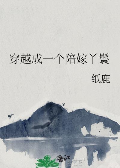 穿越丫鬟陪嫁丫环要种田