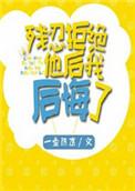 残忍拒绝他后我后悔了广播剧资源