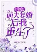 拒绝跟前夫复婚后我重生了讲了什么