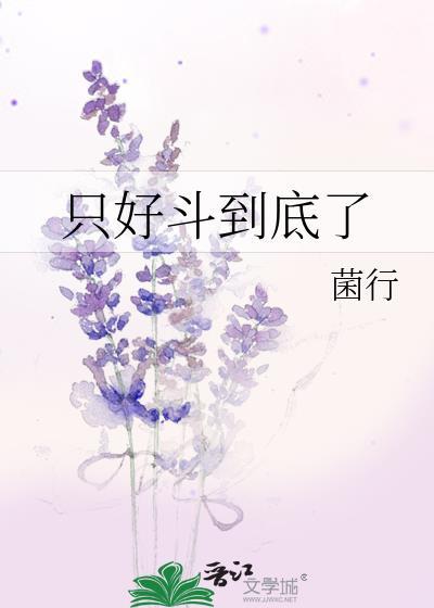只好斗到底了323章