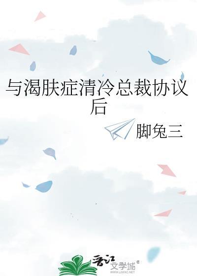 与渴肤症清冷总裁协议后免费阅读全文