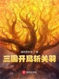 三国开局斩关羽全文免费阅读