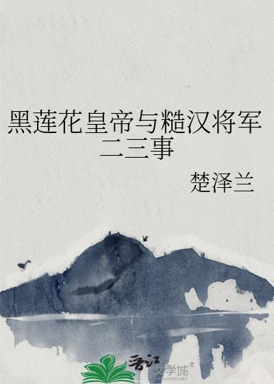 黑莲花皇帝与糙汉将军二三事by楚泽兰