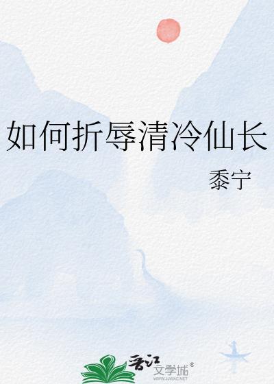 如何折辱清冷仙长txt阅读