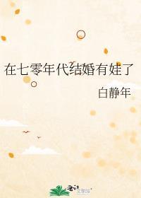 在七零年代结婚有娃了白静年