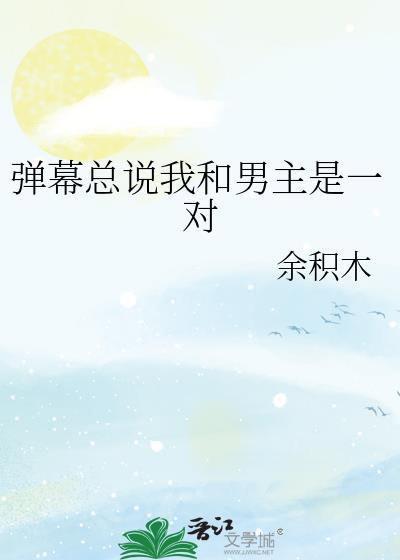 弹幕总说我和男主是一对晋江