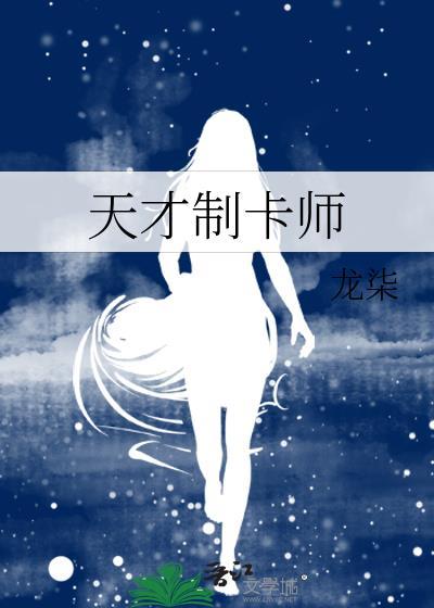 天才制卡师龙柒免费阅读