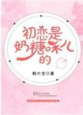 初恋是奶糖味儿无防盗