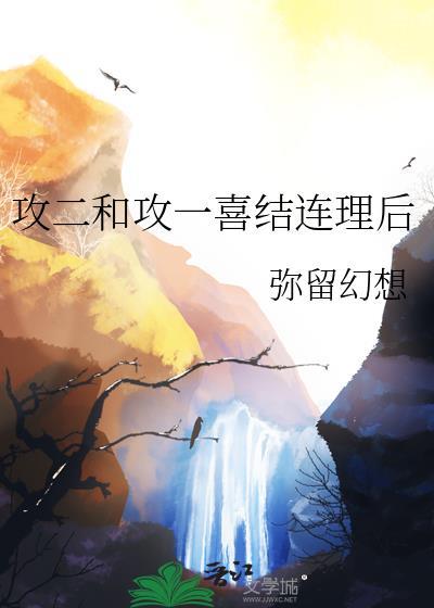 攻二和攻一喜结连理后笔趣阁