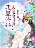 我靠修仙火遍全世界笔趣阁