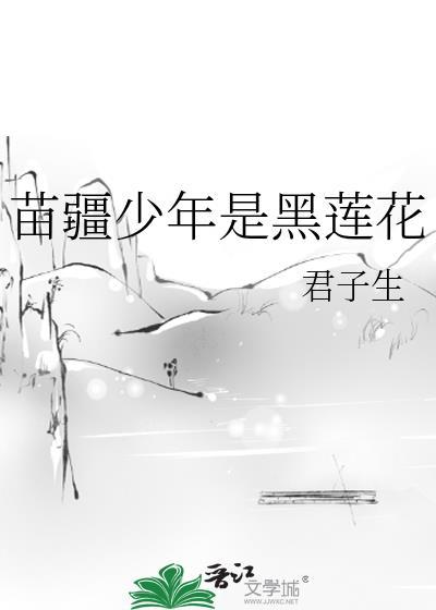 苗疆少年是黑莲花作者君子生