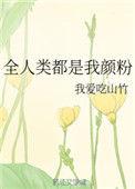 全人类都是我颜粉最新章节更新