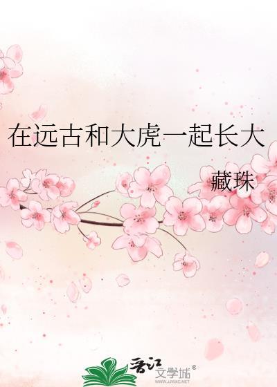 在远古和大虎一起长大免费阅读