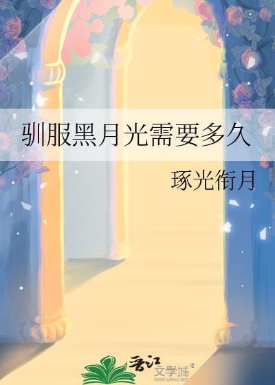 驯服黑月光需要多久by琢光