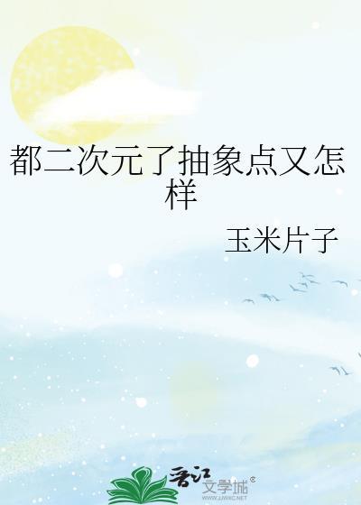 都二次元了抽象点又怎样免费阅读