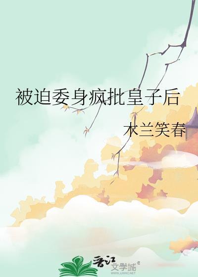 被迫委身疯批皇子后TXT免费阅读