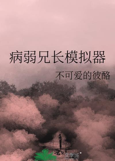 病弱兄长模拟器免费阅读笔趣阁