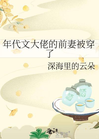 年代文大佬的前妻被穿了 作者深海里的云朵