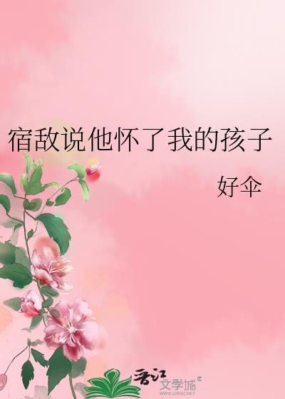 宿敌说他怀了我的孩子番外篇