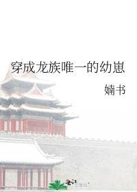 穿成龙族唯一的幼崽by