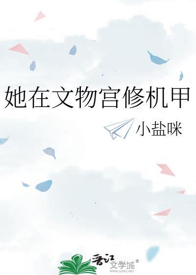她在文物宫修机甲txt