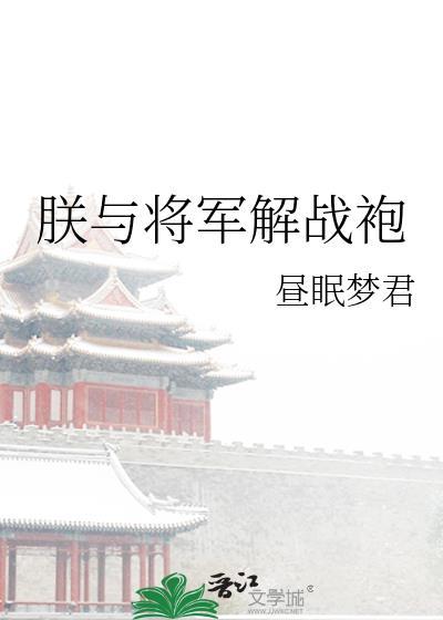 朕与将军解战袍by昼眠梦君在线阅读第