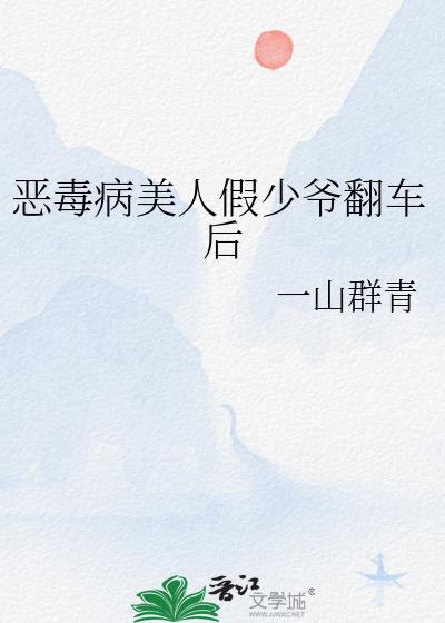 恶毒病美人假少爷翻车后by一群青山
