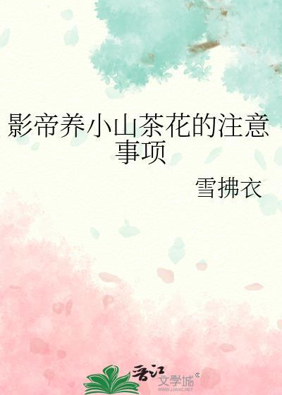 影帝养小山茶花的注意事项by