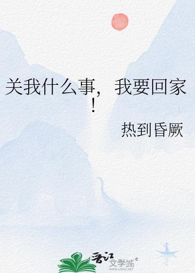 我要回家! 热到昏厥 笔趣阁