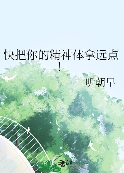 快把你的精神体拿远点免费