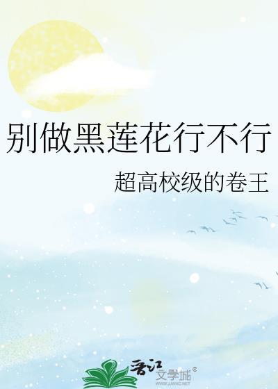 别做黑莲花行不行笔趣阁最新章节内